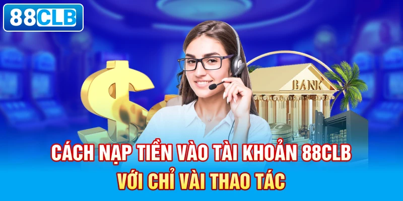 Chú ý tới các điều kiện để nạp tiền 88CLB suôn sẻ nhất