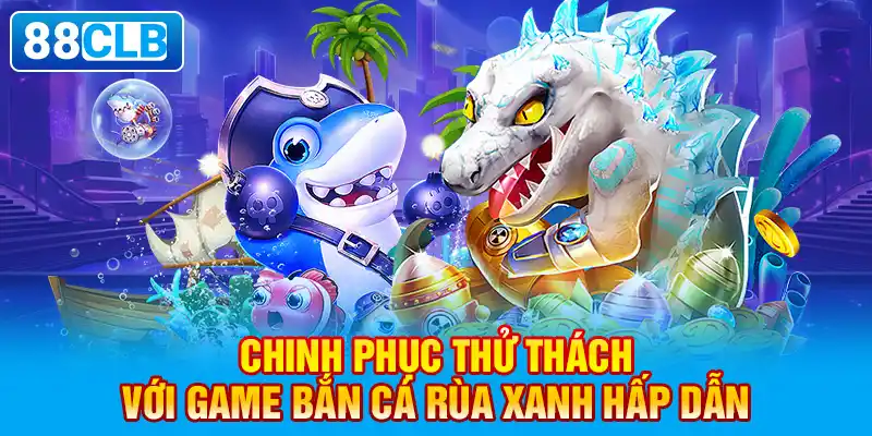 Cơ chế săn thưởng của Bắn cá rùa xanh