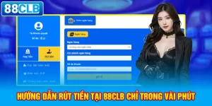 Quy trình rút tiền 88CLB từ A-Z cho anh em newbie