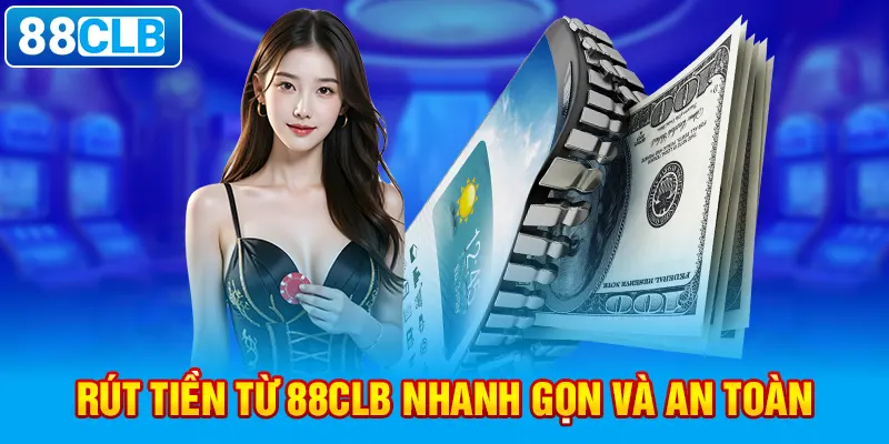 Bỏ túi ngay các quy tắc vàng với rút tiền 88CLB